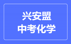 兴安盟中考化学满分是多少分_考试时间多长?