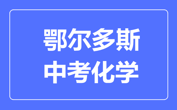 鄂尔多斯中考化学满分是多少分,考试时间多长