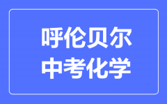 呼伦贝尔中考化学满分是多少分_考试时间多长?