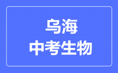 乌海市中考生物满分是多少分_考试时间多长?