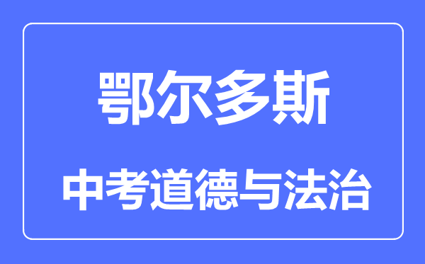 鄂尔多斯中考道德与法治满分是多少分,考试时间多长