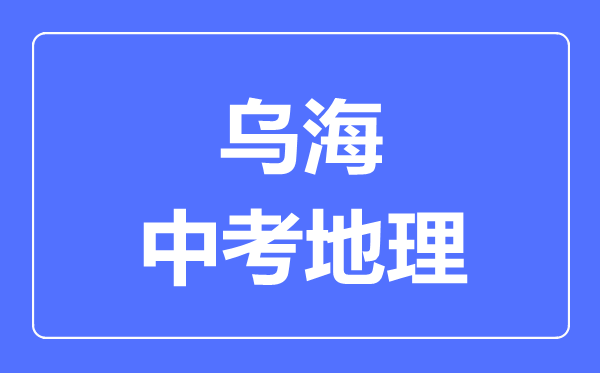 乌海市中考地理满分是多少分,考试时间多长