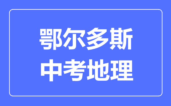 鄂尔多斯中考地理满分是多少分,考试时间多长