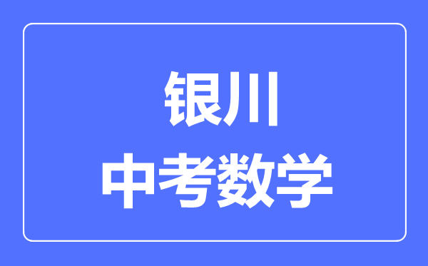 银川市中考数学满分是多少分,考试时间多长