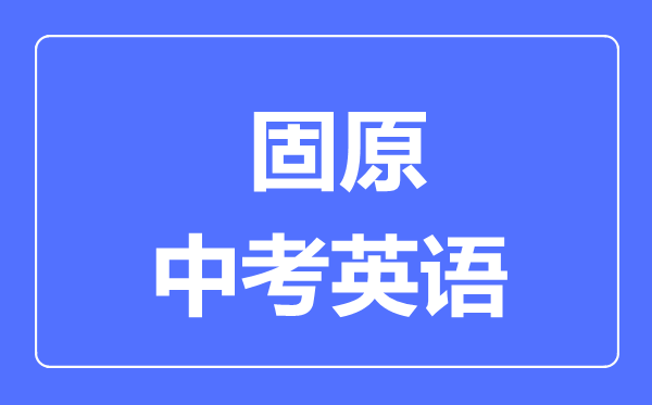 固原市中考英语满分是多少分,考试时间多长