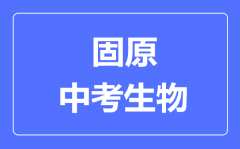 固原市中考生物满分是多少分_考试时间多长?