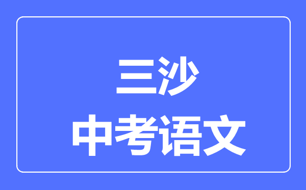 三沙市中考语文满分是多少分,考试时间多长