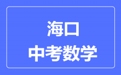 海口市中考数学满分是多少分_考试时间多长?