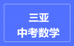 三亚市中考数学满分是多少分_考试时间多长?