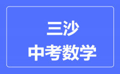 三沙市中考数学满分是多少分_考试时间多长?