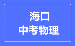 海口市中考物理满分是多少分_考试时间多长?