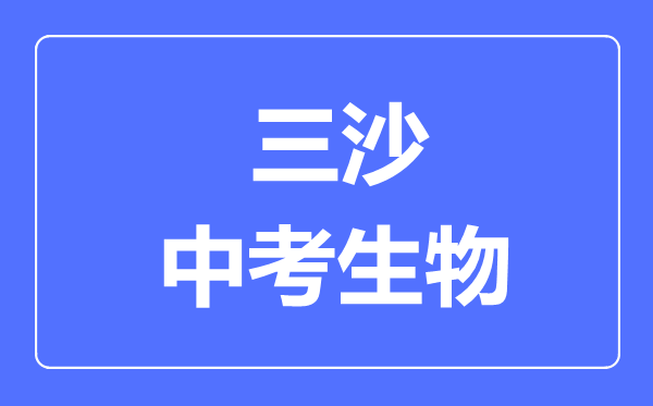 三沙市中考生物满分是多少分,考试时间多长