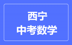 西宁市中考数学满分是多少分_考试时间多长?