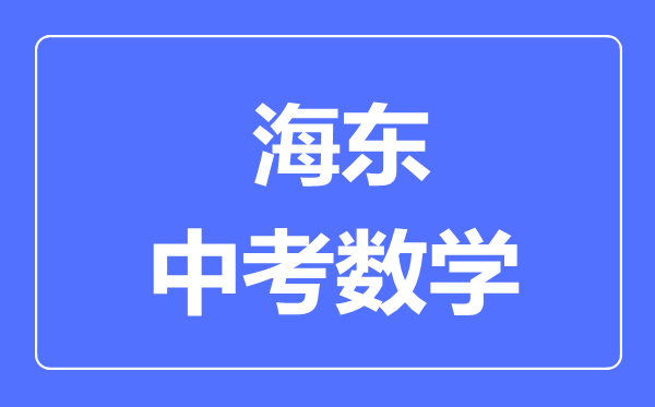 海东市中考数学满分是多少分,考试时间多长