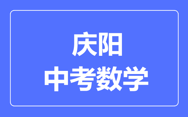 庆阳市中考数学满分是多少分,考试时间多长