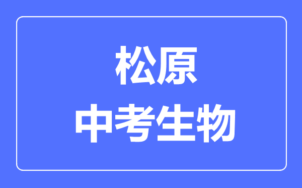 松原市中考生物满分是多少分,考试时间多长