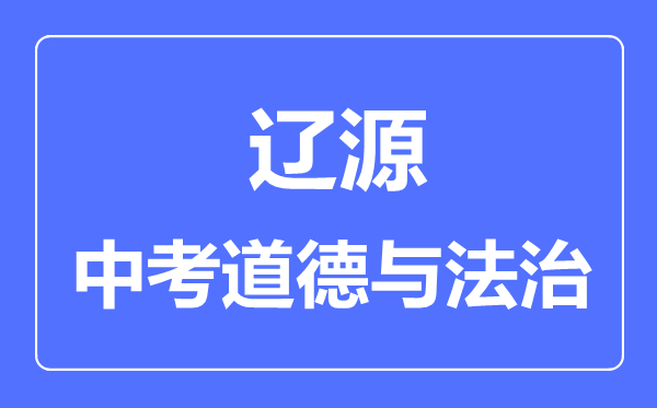 辽源市中考道德与法治满分是多少分,考试时间多长