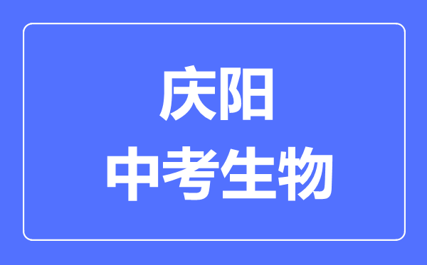 庆阳市中考生物满分是多少分,考试时间多长