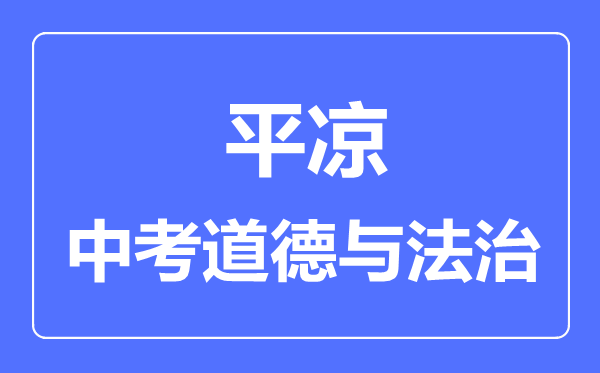 平凉市中考道德与法治满分是多少分,考试时间多长