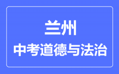 兰州市中考道德与法治满分是多少分_考试时间多长?