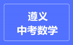 遵义中考数学满分是多少分_考试时间多长?