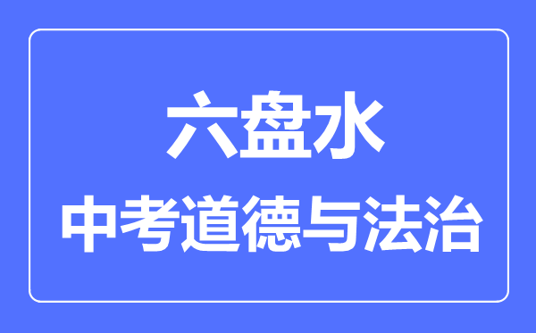 六盘水中考道德与法治满分是多少分,考试时间多长