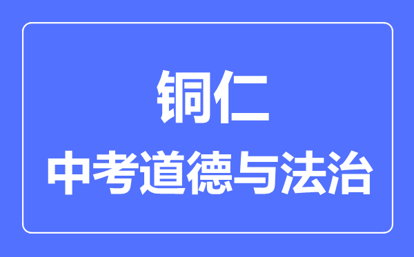 铜仁中考道德与法治满分是多少分,考试时间多长