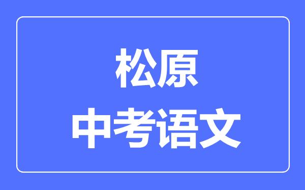 松原市中考语文满分是多少分,考试时间多长