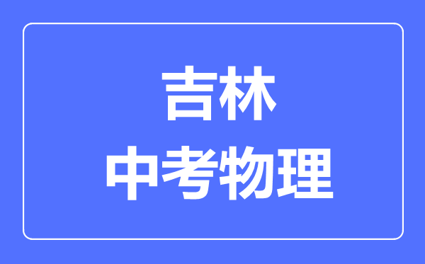 吉林市中考物理满分是多少分,考试时间多长