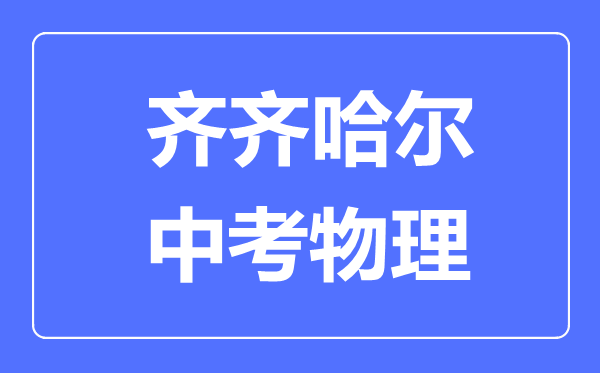 齐齐哈尔中考物理满分是多少分,考试时间多长