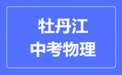 牡丹江中考物理满分是多少分_考试时间多长?