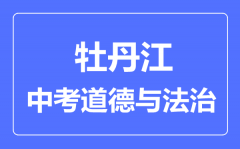 牡丹江中考道德与法治满分是多少分_考试时间多长?