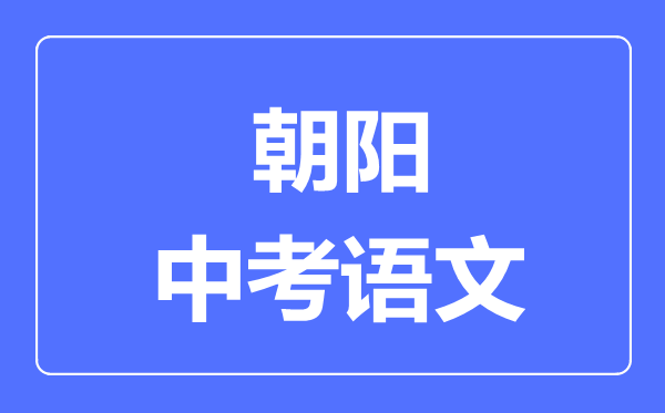 朝阳市中考语文满分是多少分,考试时间多长