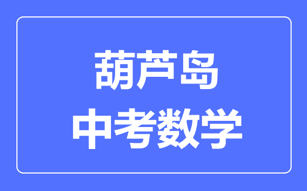 葫芦岛中考数学满分是多少分,考试时间多长