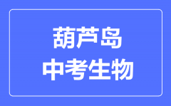 葫芦岛中考生物满分是多少分_考试时间多长?