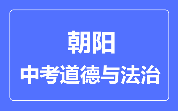 朝阳中考道德与法治满分是多少分,考试时间多长