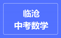 临沧中考数学满分是多少分_考试时间多长?