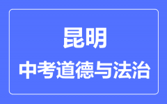 昆明中考道德与法治满分是多少分_考试时间多长?