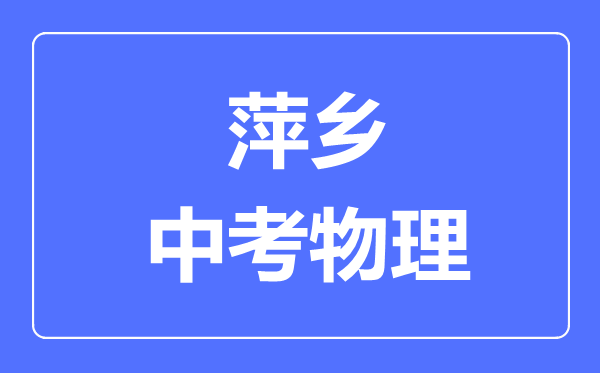 萍乡中考物理满分是多少分,考试时间多长