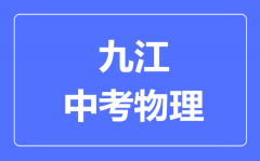 九江中考物理满分是多少分_考试时间多长?