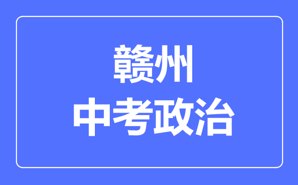 赣州中考政治满分是多少分,考试时间多长