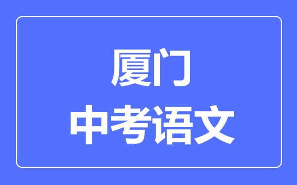 厦门中考语文满分是多少分,考试时间多长