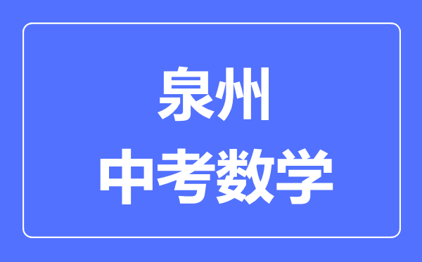 泉州中考数学满分是多少分,考试时间多长