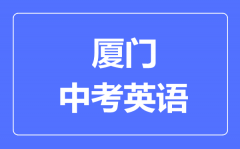 厦门中考英语满分是多少分_考试时间多长?