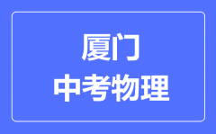 厦门中考物理满分是多少分_考试时间多长?