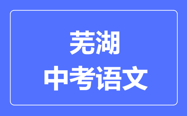 芜湖中考语文满分是多少分,考试时间多长