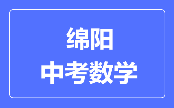 绵阳市中考数学满分是多少分,考试时间多长