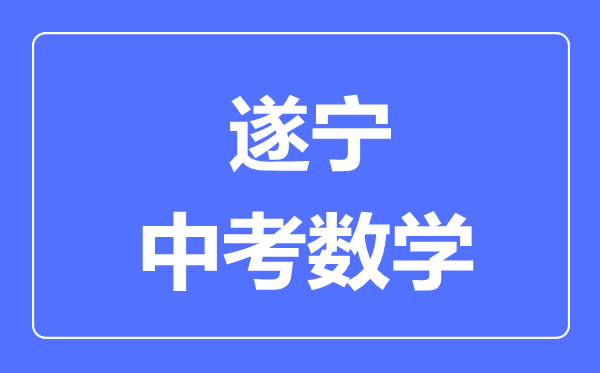 遂宁市中考数学满分是多少分,考试时间多长