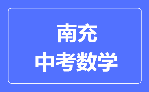 南充市中考数学满分是多少分,考试时间多长