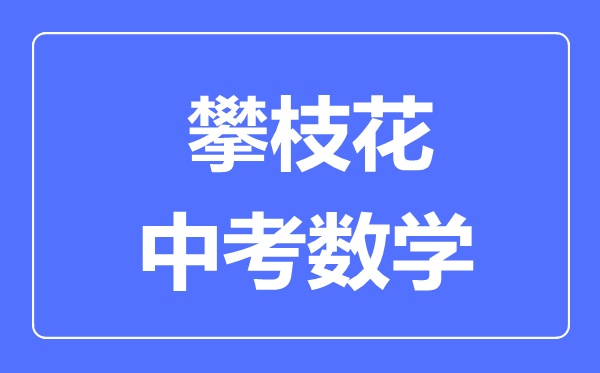 攀枝花市中考数学满分是多少分,考试时间多长